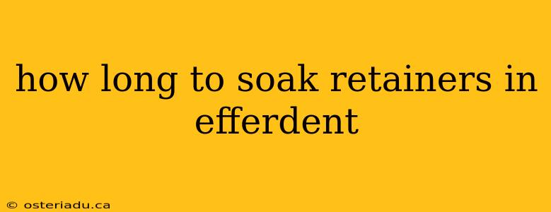 how long to soak retainers in efferdent