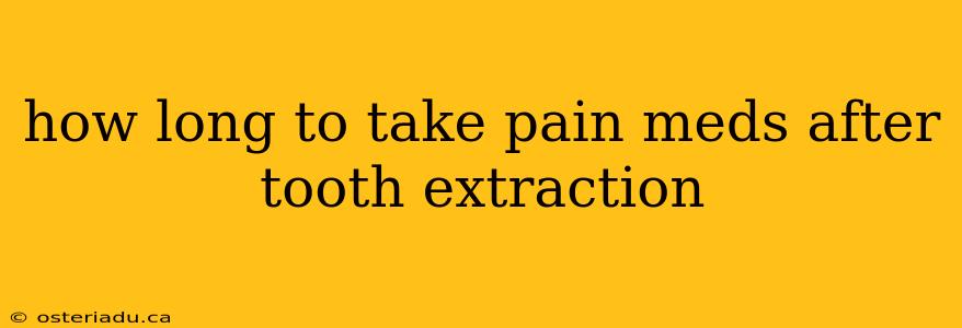 how long to take pain meds after tooth extraction