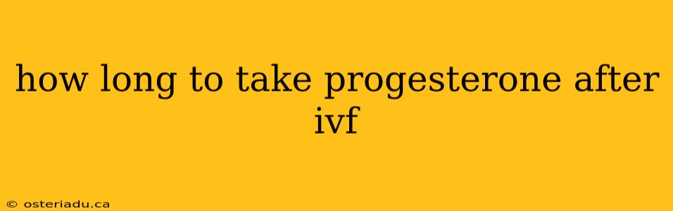 how long to take progesterone after ivf