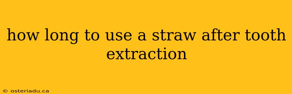 how long to use a straw after tooth extraction