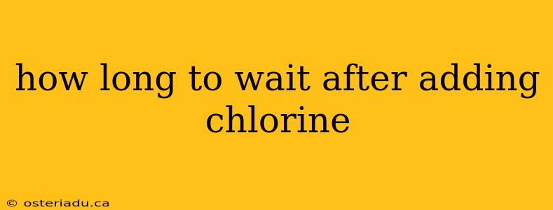 how long to wait after adding chlorine