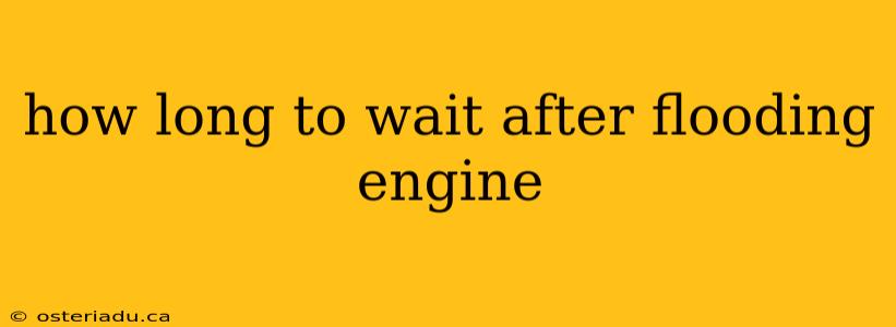 how long to wait after flooding engine