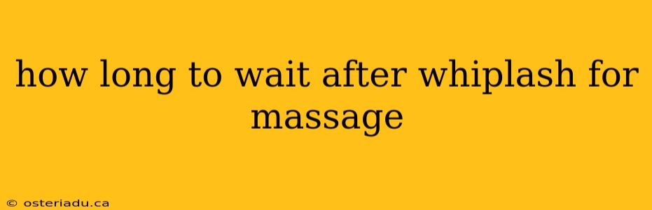 how long to wait after whiplash for massage