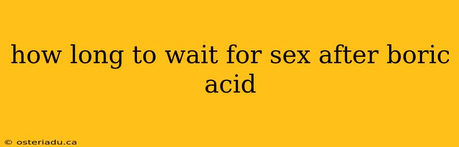 how long to wait for sex after boric acid