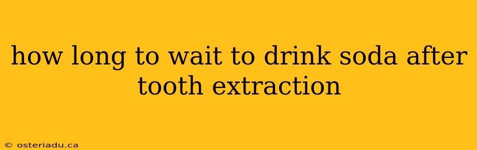 how long to wait to drink soda after tooth extraction