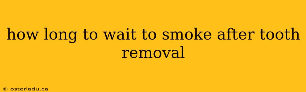 how long to wait to smoke after tooth removal