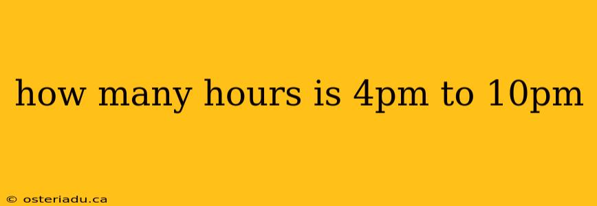 how many hours is 4pm to 10pm