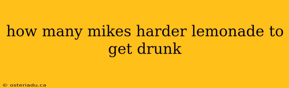 how many mikes harder lemonade to get drunk