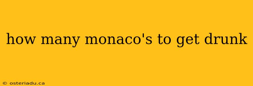 how many monaco's to get drunk