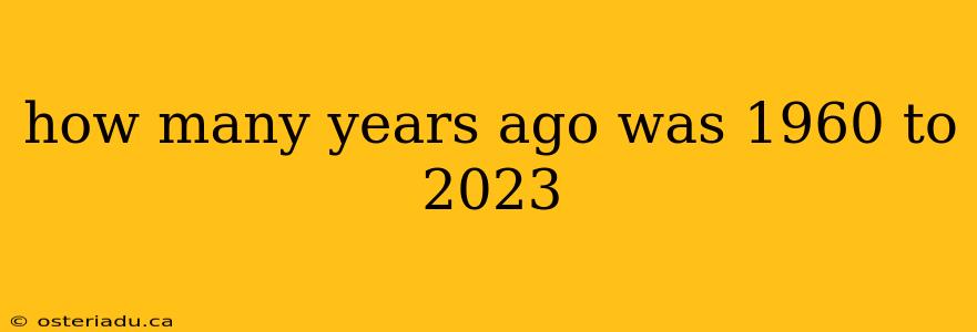 how many years ago was 1960 to 2023