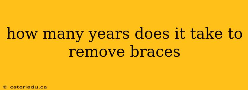 how many years does it take to remove braces