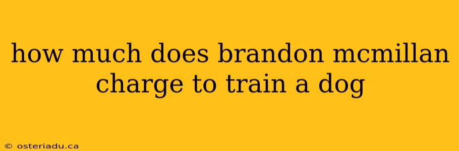 how much does brandon mcmillan charge to train a dog