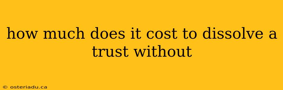 how much does it cost to dissolve a trust without