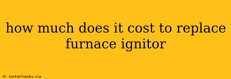 how much does it cost to replace furnace ignitor