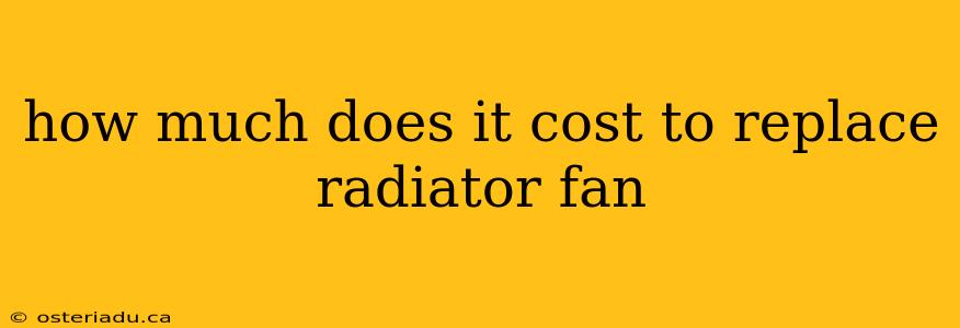 how much does it cost to replace radiator fan