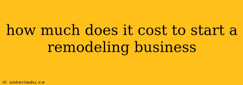 how much does it cost to start a remodeling business