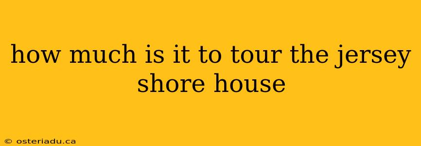 how much is it to tour the jersey shore house