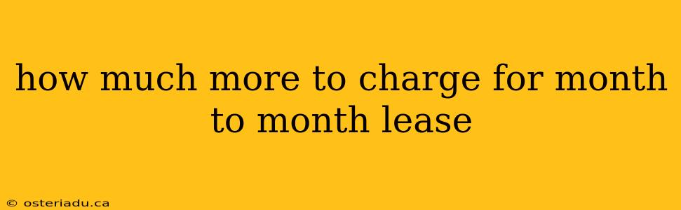 how much more to charge for month to month lease