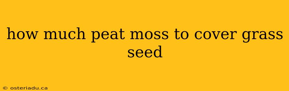 how much peat moss to cover grass seed