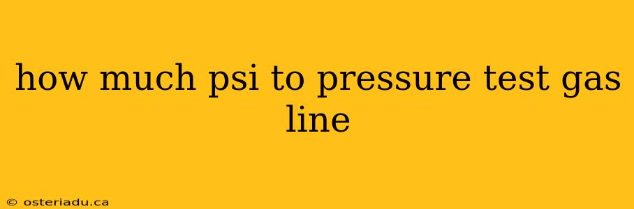 how much psi to pressure test gas line