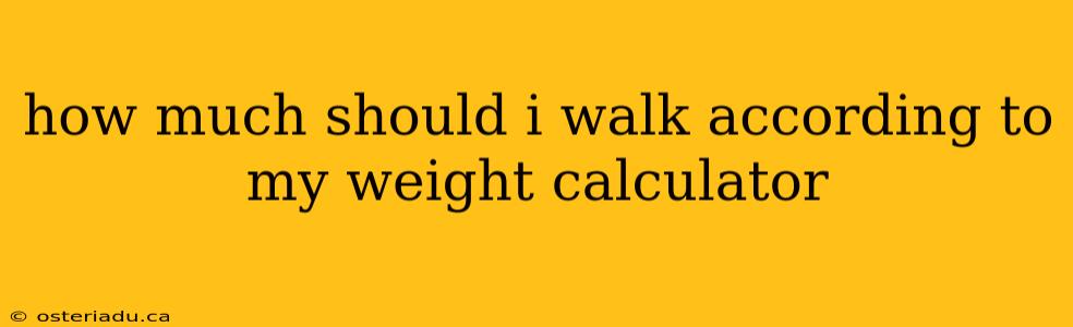 how much should i walk according to my weight calculator