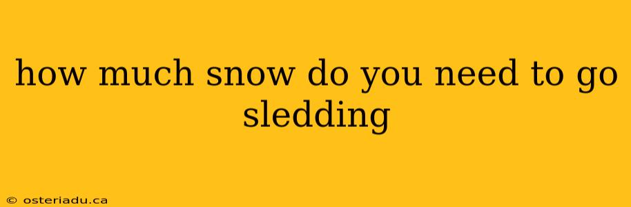 how much snow do you need to go sledding