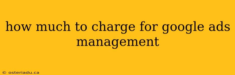 how much to charge for google ads management