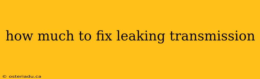 how much to fix leaking transmission