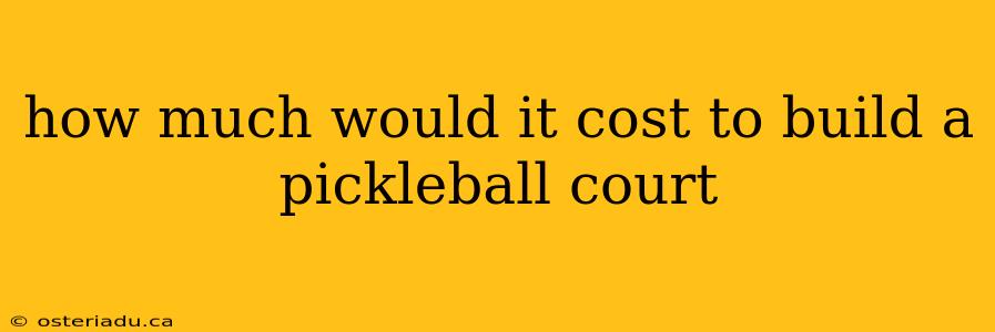 how much would it cost to build a pickleball court