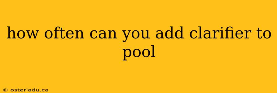 how often can you add clarifier to pool