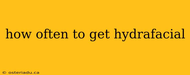 how often to get hydrafacial