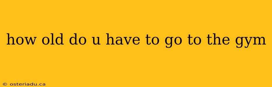how old do u have to go to the gym