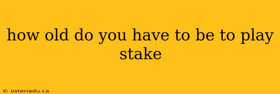 how old do you have to be to play stake