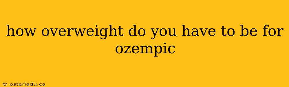 how overweight do you have to be for ozempic