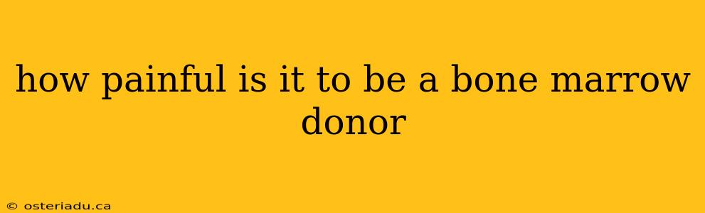 how painful is it to be a bone marrow donor