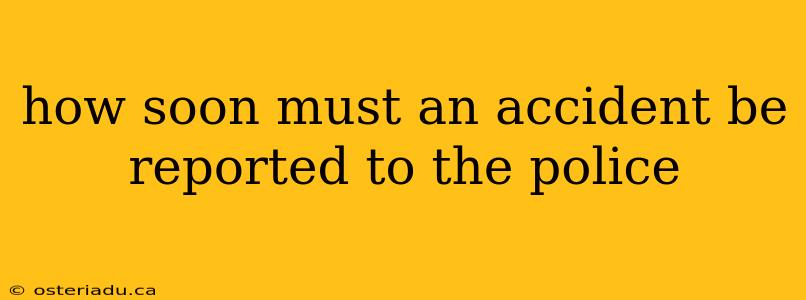 how soon must an accident be reported to the police