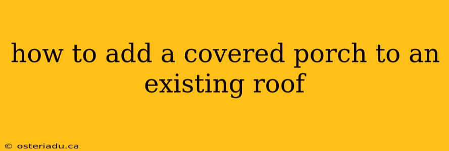 how to add a covered porch to an existing roof