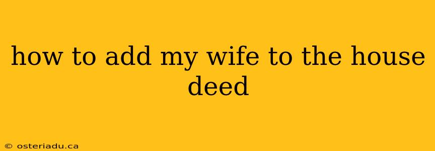 how to add my wife to the house deed