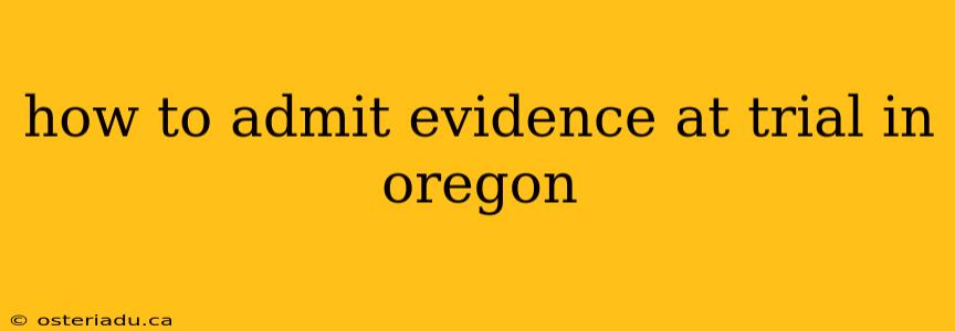 how to admit evidence at trial in oregon