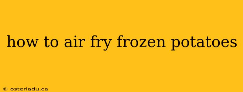 how to air fry frozen potatoes