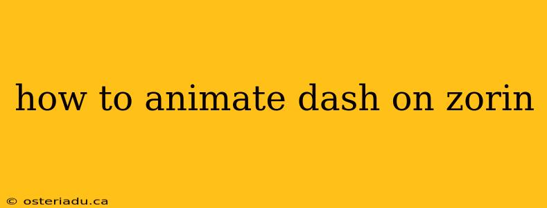 how to animate dash on zorin