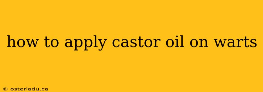 how to apply castor oil on warts