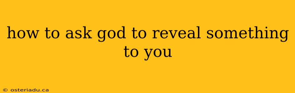 how to ask god to reveal something to you