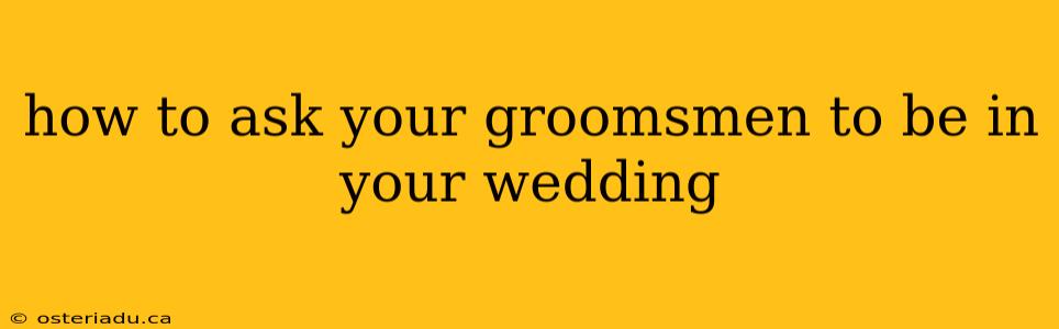 how to ask your groomsmen to be in your wedding