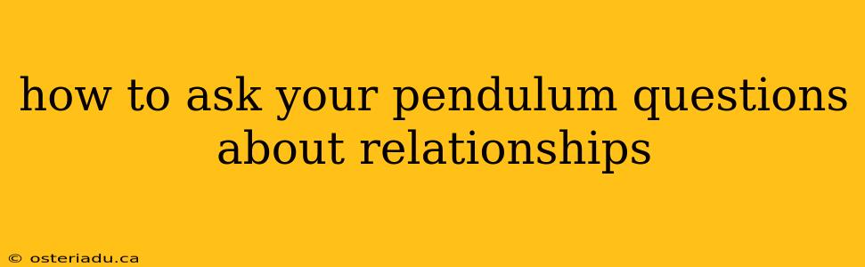 how to ask your pendulum questions about relationships