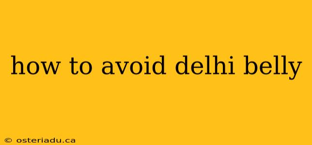 how to avoid delhi belly