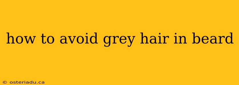 how to avoid grey hair in beard