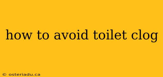 how to avoid toilet clog