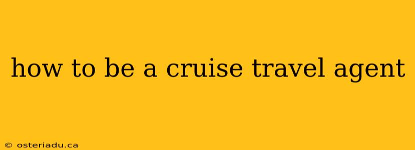 how to be a cruise travel agent