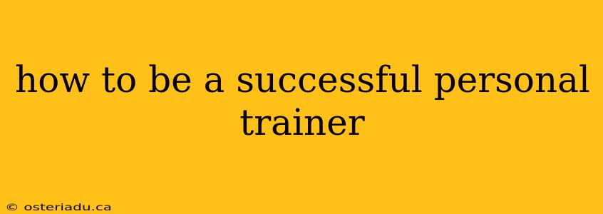 how to be a successful personal trainer